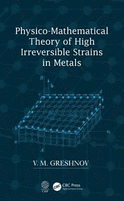 bokomslag Physico-Mathematical Theory of High Irreversible Strains in Metals