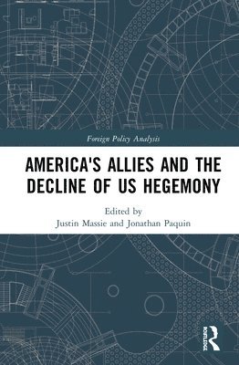 Justin Massie, Jonathan Paquin - America's Allies and the Decline of US Hegemony, Inbunden