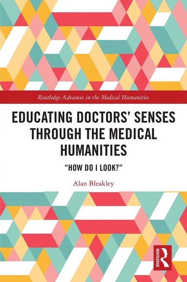 Alan Bleakley - Educating Doctors' Senses Through the Medical Humanities, Inbunden