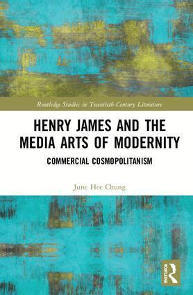 June Hee Chung - Henry James and the Media Arts of Modernity, Inbunden