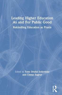 Tone Dyrdal Solbrekke, Ciaran Sugrue, Norway) Solbrekke, Tone Dyrdal (University of Oslo, Ireland) Sugrue, Ciaran (Professor of Education, University College Dublin - Leading Higher Education As and For Public Good, Inbunden