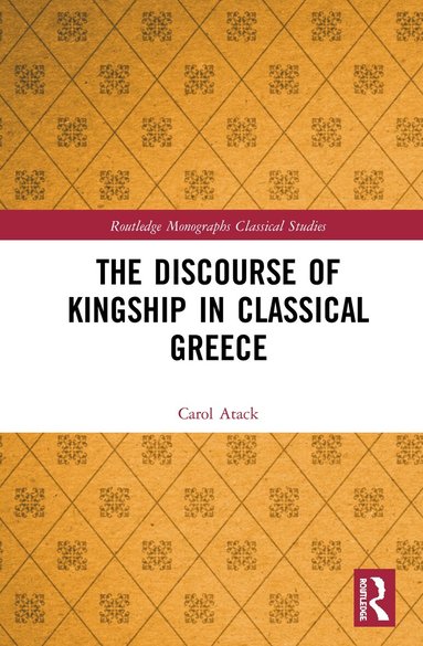 Carol Atack - Discourse of Kingship in Classical Greece, Inbunden