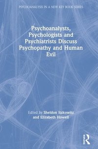 bokomslag Psychoanalysts, Psychologists and Psychiatrists Discuss Psychopathy and Human Evil