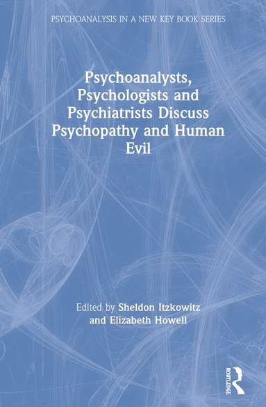 Sheldon Itzkowitz, Elizabeth Howell - Psychoanalysts, Psychologists and Psychiatrists Discuss Psychopathy and Human Evil, Inbunden
