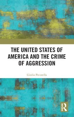 bokomslag The United States of America and the Crime of Aggression