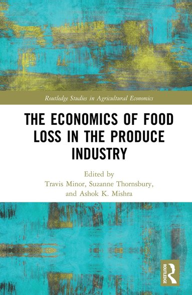 Travis Minor, Suzanne Thornsbury, Ashok K. Mishra - Economics of Food Loss in the Produce Industry, Inbunden