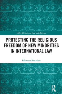 bokomslag Protecting the Religious Freedom of New Minorities in International Law