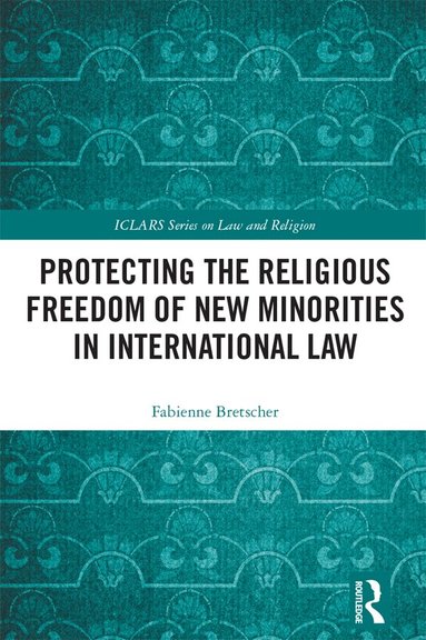 Fabienne Bretscher - Protecting the Religious Freedom of New Minorities in International Law, Inbunden