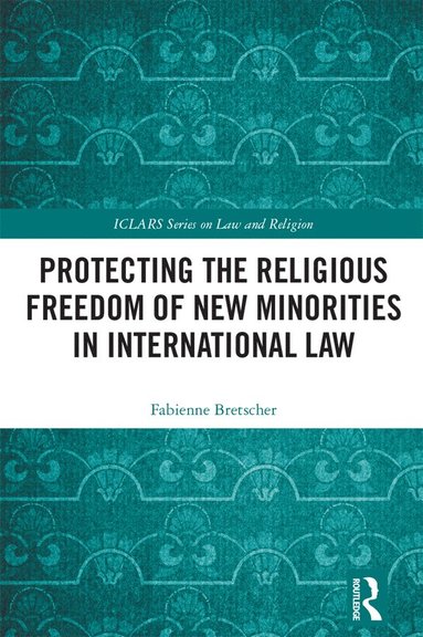 bokomslag Protecting the Religious Freedom of New Minorities in International Law