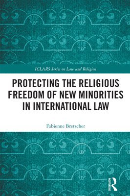 Protecting the Religious Freedom of New Minorities in International Law 1