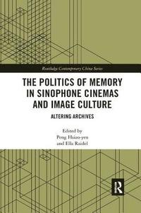 bokomslag The Politics of Memory in Sinophone Cinemas and Image Culture