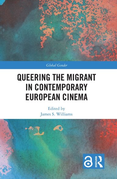 James S. Williams - Queering the Migrant in Contemporary European Cinema, Inbunden