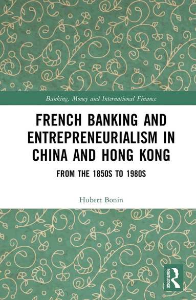 Hubert Bonin - French Banking and Entrepreneurialism in China and Hong Kong, Inbunden