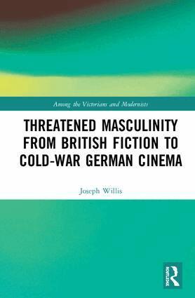 Joseph Willis - Threatened Masculinity from British Fiction to Cold War German Cinema, Inbunden