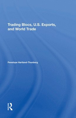 Penelope Hartland-thunberg, Penelope Hartland-Thunberg - Trading Blocs, U.s. Exports, And World Trade, Inbunden