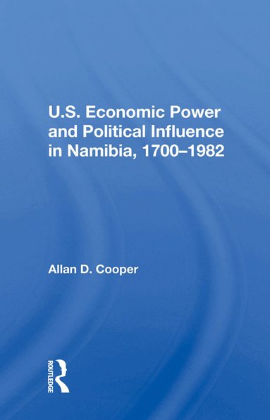 Allan D. Cooper - U.S. Economic Power And Political Influence In Namibia, 1700-1982, Inbunden