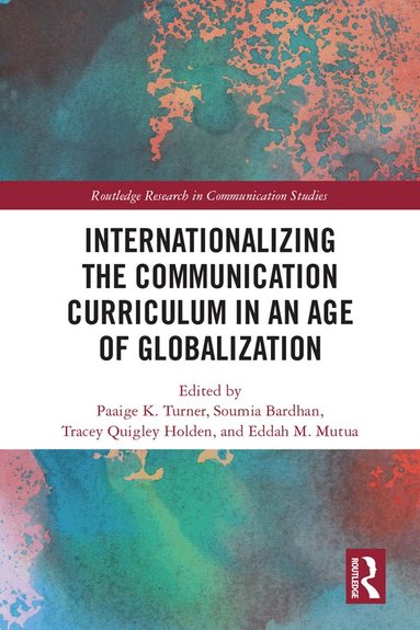 Paaige Turner, Soumia Bardhan, Tracey Quigley Holden, Eddah Mutua - Internationalizing the Communication Curriculum in an Age of Globalization, Inbunden