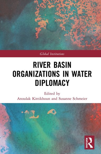 Anoulak Kittikhoun, Susanne Schmeier - River Basin Organizations in Water Diplomacy, Inbunden