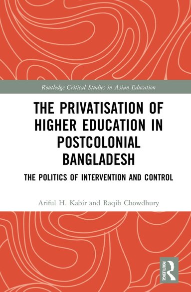 Ariful H. Kabir, Raqib Chowdhury - Privatisation of Higher Education in Postcolonial Bangladesh, Inbunden
