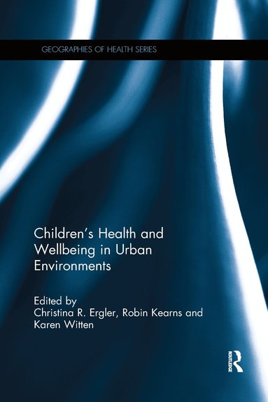 Christina R. Ergler, Robin Kearns, Karen Witten - Children's Health and Wellbeing in Urban Environments, Häftad