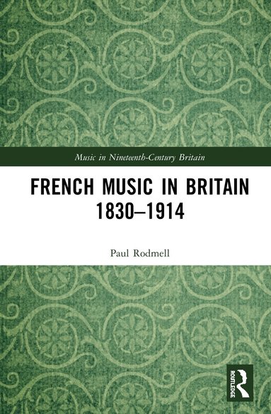 Paul Rodmell - French Music in Britain 1830–1914, Inbunden