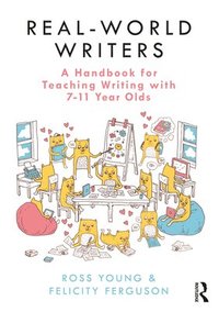 bokomslag Real-World Writers: A Handbook for Teaching Writing with 7-11 Year Olds