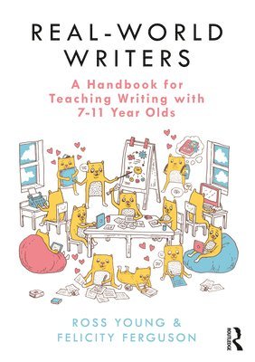 Ross Young, Felicity Ferguson - Real-World Writers: A Handbook for Teaching Writing with 7-11 Year Olds, Häftad