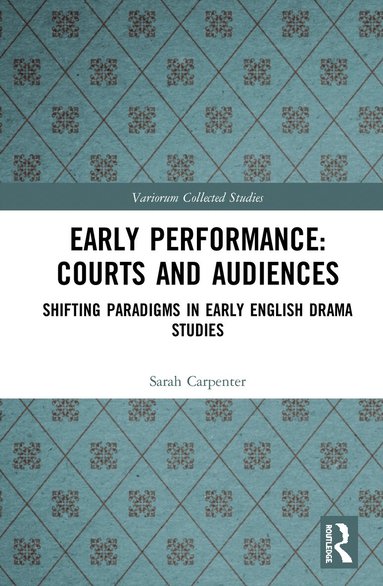Sarah Carpenter, John J McGavin, Greg Walker - Early Performance: Courts and Audiences, Inbunden