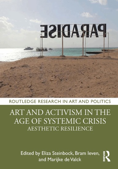 Eliza Steinbock, Bram Ieven, Marijke de Valck - Art and Activism in the Age of Systemic Crisis, Inbunden