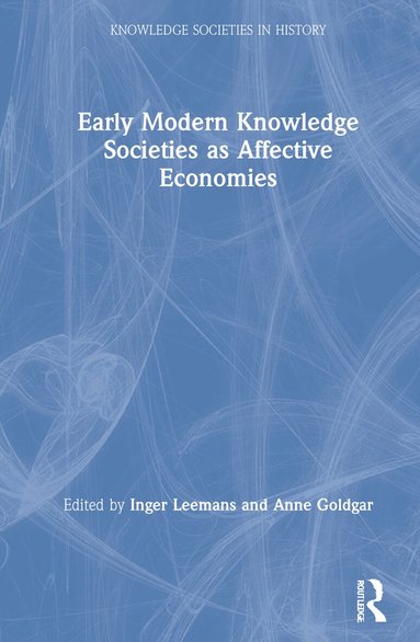 Inger Leemans, Anne Goldgar - Early Modern Knowledge Societies as Affective Economies, Inbunden