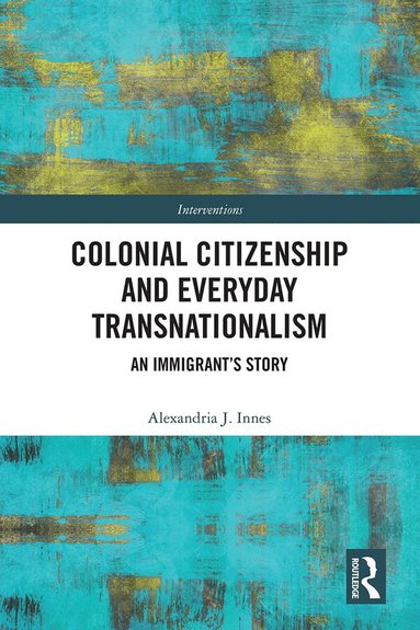 Alexandria Innes - Colonial Citizenship and Everyday Transnationalism, Inbunden