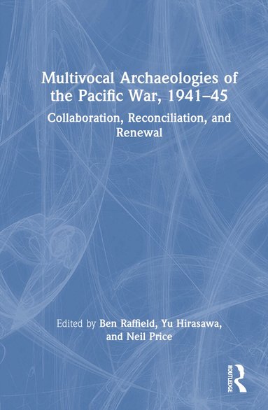 Ben Raffield, Yu Hirasawa, Neil Price - Multivocal Archaeologies of the Pacific War, 1941–45, Inbunden