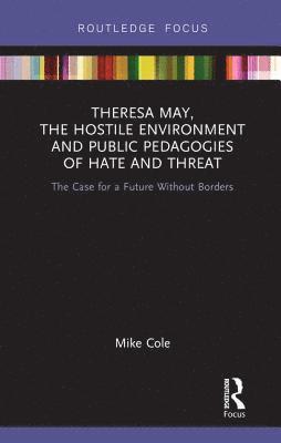 bokomslag Theresa May, The Hostile Environment and Public Pedagogies of Hate and Threat