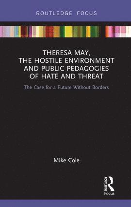 bokomslag Theresa May, The Hostile Environment and Public Pedagogies of Hate and Threat