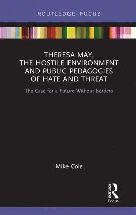 Mike Cole - Theresa May, The Hostile Environment and Public Pedagogies of Hate and Threat, Inbunden