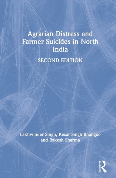 Lakhwinder Singh, Kesar Singh Bhangoo, Rakesh Sharma - Agrarian Distress and Farmer Suicides in North India, Inbunden
