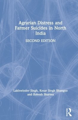 Lakhwinder Singh, Kesar Singh Bhangoo, Rakesh Sharma, India.) Singh, Lakhwinder (Professor at the Department of Economics and Coordinator at the Centre for Development Economics and Innovation Studies, Punjabi University, Patiala) Bhangoo, Kesar Singh (Professor of Economics at the Centre for Research in Economic Change, Department of Economics, Punjabi University, India) Sharma, Rakesh (Assistant Professor of Economics at Sachdeva Girls College, Gharuan, Mohali - Agrarian Distress and Farmer Suicides in North India, Inbunden