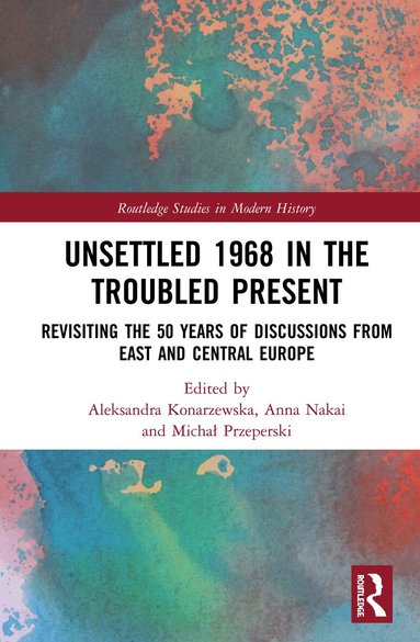 Aleksandra Konarzewska, Anna Nakai, Michał Przeperski - Unsettled 1968 in the Troubled Present, Inbunden