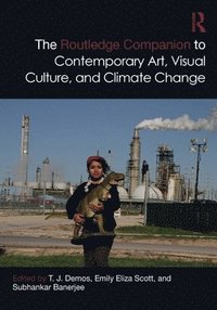 bokomslag The Routledge Companion to Contemporary Art, Visual Culture, and Climate Change