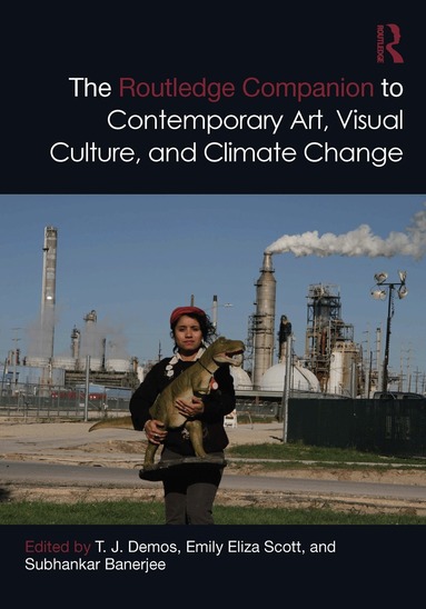 T. J. Demos, Emily Eliza Scott, Subhankar Banerjee - Routledge Companion to Contemporary Art, Visual Culture, and Climate Change, Inbunden