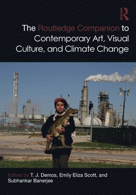bokomslag The Routledge Companion to Contemporary Art, Visual Culture, and Climate Change