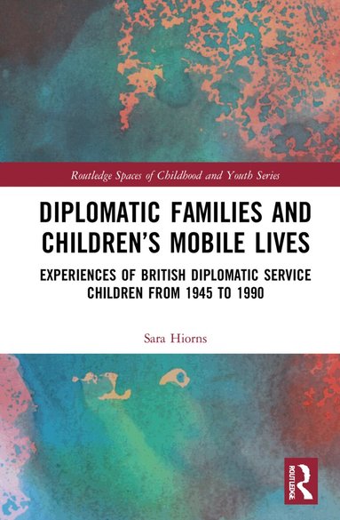 Sara Hiorns - Diplomatic Families and Children’s Mobile Lives, Inbunden