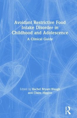 Rachel Bryant-Waugh, Claire Higgins - Avoidant Restrictive Food Intake Disorder in Childhood and Adolescence, Inbunden