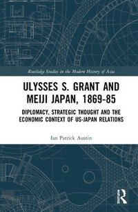 bokomslag Ulysses S. Grant and Meiji Japan, 1869-1885