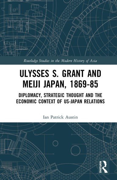 Ian Patrick Austin - Ulysses S. Grant and Meiji Japan, 1869-1885, Inbunden
