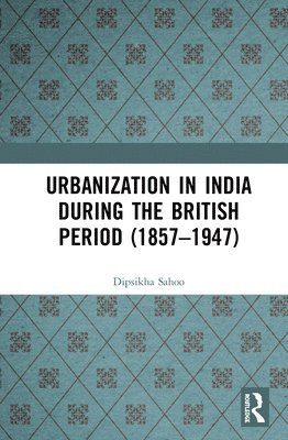 Urbanization in India During the British Period (18571947) 1