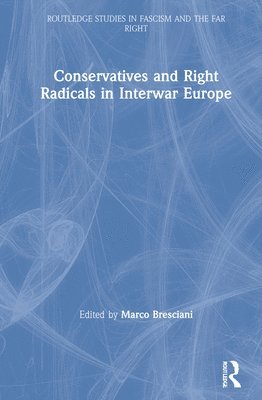 Marco Bresciani, Italy) Bresciani, Marco (University of Florence - Conservatives and Right Radicals in Interwar Europe, Inbunden