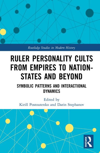 Kirill Postoutenko, Darin Stephanov - Ruler Personality Cults from Empires to Nation-States and Beyond, Inbunden