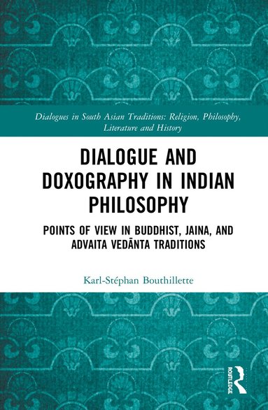 Karl-Stéphan Bouthillette - Dialogue and Doxography in Indian Philosophy, Inbunden