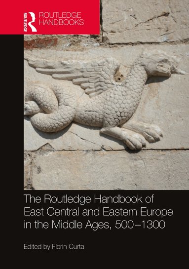 Florin Curta - Routledge Handbook of East Central and Eastern Europe in the Middle Ages, 500-1300, Inbunden
